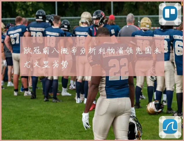 欧冠前八概率分析利物浦领先国米尤文显劣势