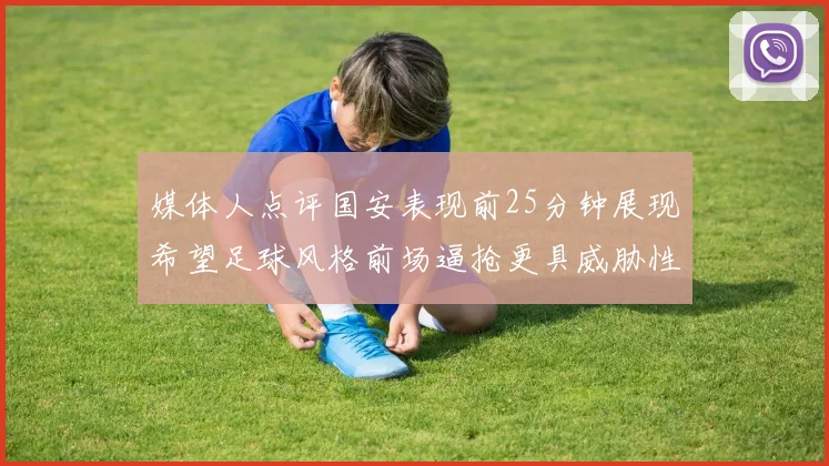 媒体人点评国安表现前25分钟展现希望足球风格前场逼抢更具威胁性