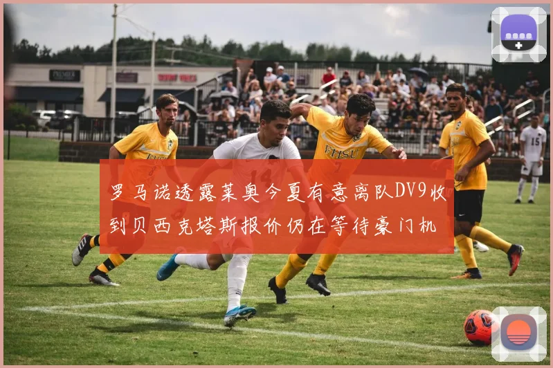 罗马诺透露莱奥今夏有意离队DV9收到贝西克塔斯报价仍在等待豪门机会
