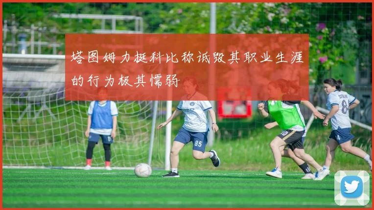 塔图姆力挺科比称诋毁其职业生涯的行为极其懦弱